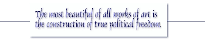 The most beautiful of all works of art is the construction of true political freedom